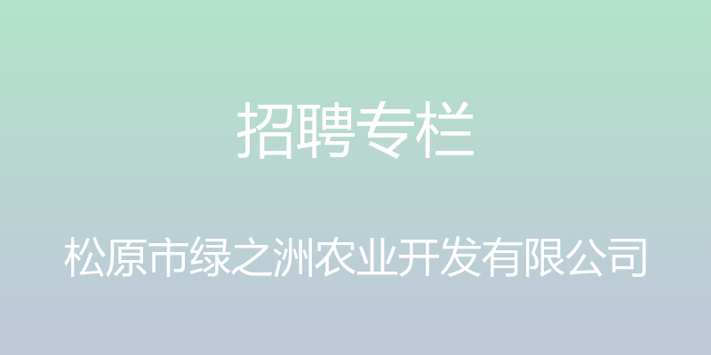 招聘专栏 - 松原市绿之洲农业开发有限公司